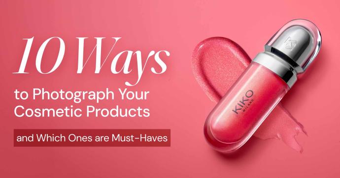 10 Ways to Photograph Your Cosmetic Products (and Which Ones Are Must-Haves)