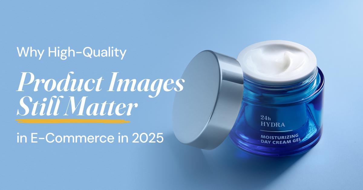 Why High-Quality Product Images Still Matter in E-Commerce in 2025